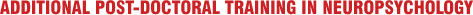 ADDITIONAL POST-DOCTORAL TRAINING IN NEUROPSYCHOLOGY