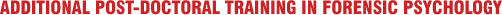 ADDITIONAL POST-DOCTORAL TRAINING IN FORENSIC PSYCHOLOGY